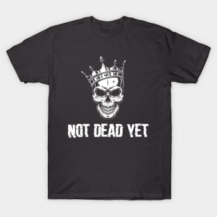 not dead yet skeleton whit crown T-Shirt